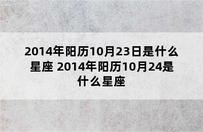 2014年阳历10月23日是什么星座 2014年阳历10月24是什么星座